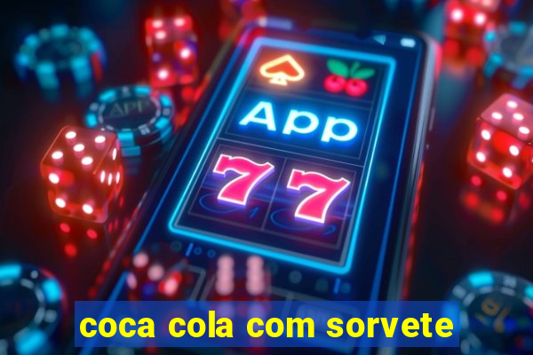 coca cola com sorvete